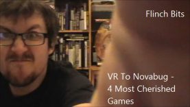 Flinch Bits – 4 Most Cherished Games (VR To Novabug – 16/02/2015)