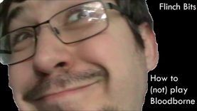 How to (not) play Bloodborne (Flinch Bits – 31/01/2016)