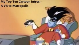My Top Ten Cartoon Intros – A VR to Matropolis (Flinch Bits – 24/08/2015)