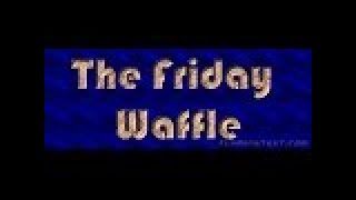 The Friday Waffle – 14/07/17