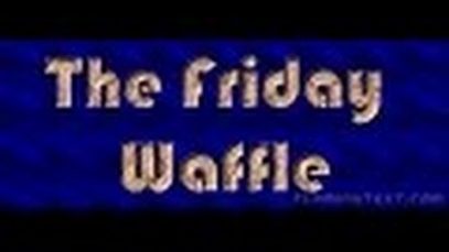 The Friday Waffle – 15/04/16