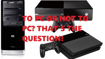 To PC Or Not To PC? That’s The Question – To Choose Consoles Over PC Or Vice Versa?