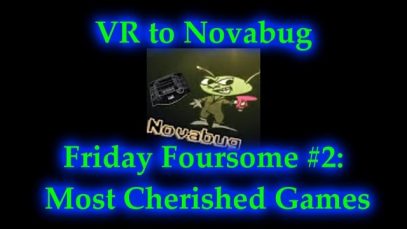 VR to Novabug – Friday Foursome #2: Most Treasured Games