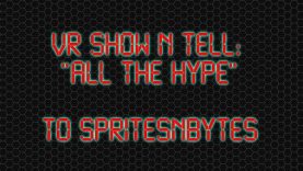 VR to spritesnbytes: Show N Tell – “All the Hype”