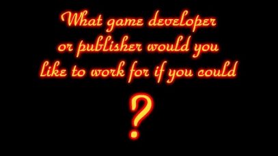 What game company would you like to work for if you could?