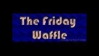 The Friday Waffle – 18/08/17
