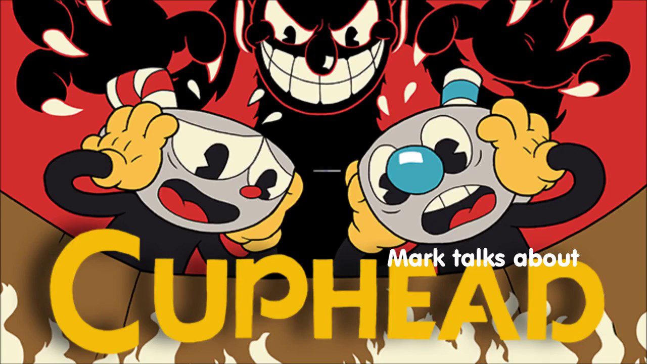 Mark Talks About And Tries – Cuphead (PC) – Can Games Be Too Difficult?