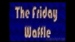 The Friday Waffle – 02/02/18