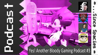 Yes! Another Bloody Gaming Podcast #3