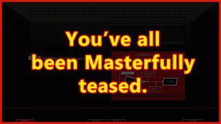 You’ve all been Masterfully teased.