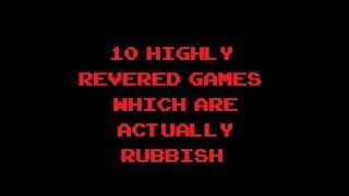10 x Highly Revered Video Games Which Are Actually Rubbish