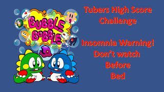 Bubble Bobble :- Tubers High Score Challenge (Insomnia Warning! Don’t watch before bed)