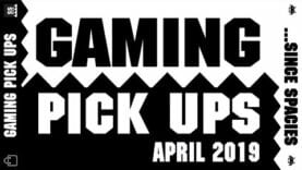 Gaming Pick Ups – April 2019