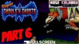 Super Ghouls’n Ghosts | Part 7 – Rose Colored Let’s Play!!