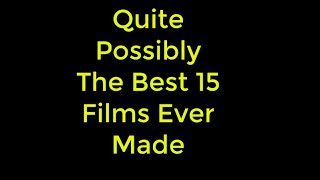 Quite Possibly The Best 15 Films Ever Made
