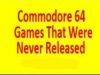 Commodore 64 Games That Were Never Released – Part 3