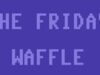 The Friday Waffle – 25/02/22