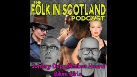 The Folk in Scotland Podcast – Johnny Depp, Amber Heard and Bikini Girls