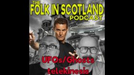 Folk in Scotland – UFOS/Ghosts/Telekinesis