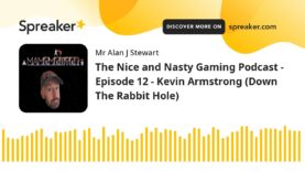 The Nice and Nasty Gaming Podcast – Episode 12 – Kevin Armstrong (Down The Rabbit Hole)