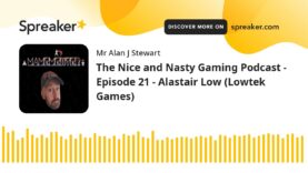 The Nice and Nasty Gaming Podcast – Episode 21 – Alastair Low (Lowtek Games)