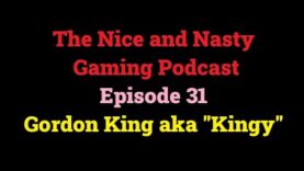 The Nice and Nasty Gaming Podcast – Episode 31 – Gordon King aka “Kingy”