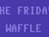 The Friday Waffle – 27/02/26
