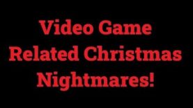 Video Game Related Christmas Nightmares!