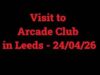 Visit to Arcade Club in Leeds (24/04/26)