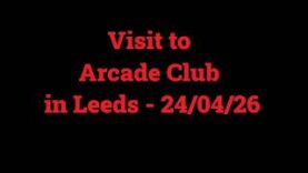 Visit to Arcade Club in Leeds (24/04/26)