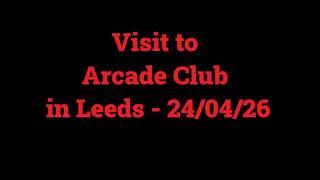 Visit to Arcade Club in Leeds (24/04/26)